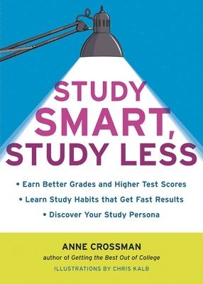 Anne Crossman - Study Smart, Study Less: Earn Better Grades and Higher Test Scores, Learn Study Habits That Get Fast Results, and Discover Your Study Persona, Häftad