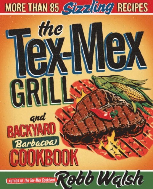Robb Walsh - Tex-Mex Grill and Backyard Barbacoa Cookbook, E-bok