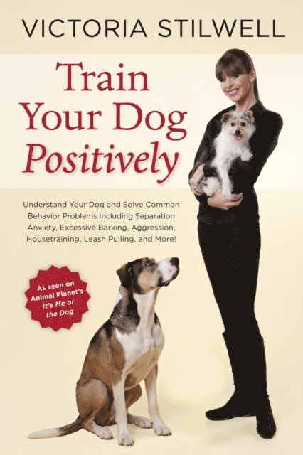 Victoria Stilwell - Train Your Dog Positively, E-bok