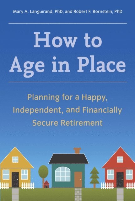 Ph.D. Robert F. Bornstein, Ph.D. Mary A. Languirand - How to Age in Place, E-bok