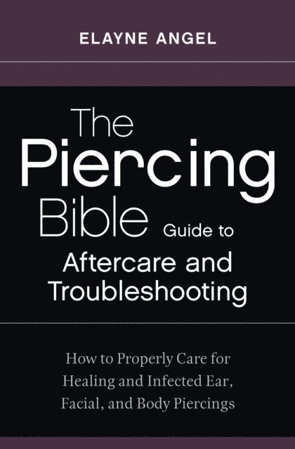 Elayne Angel - Piercing Bible Guide to Aftercare and Troubleshooting, E-bok