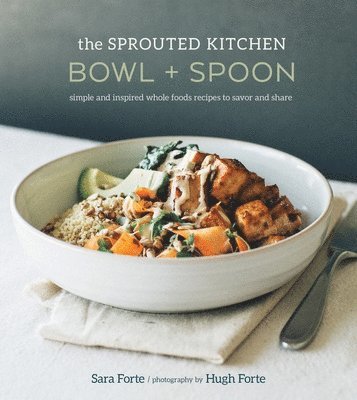 Sara Forte - The Sprouted Kitchen Bowl and Spoon, Inbunden