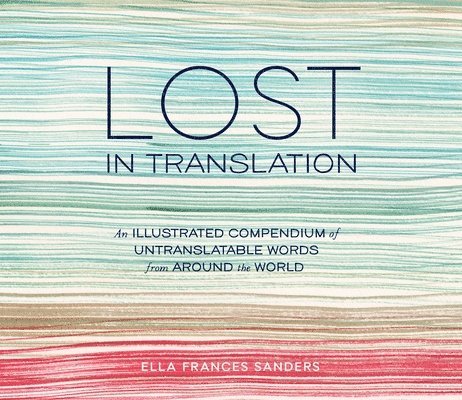 Ella Frances Sanders - Lost in Translation: An Illustrated Compendium of Untranslatable Words from Around the World, Inbunden. Tillgänglighet: Lägg i varukorg