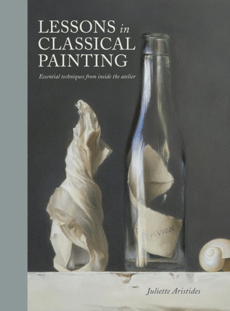 Juliette Aristides - Lessons in Classical Painting, E-bok
