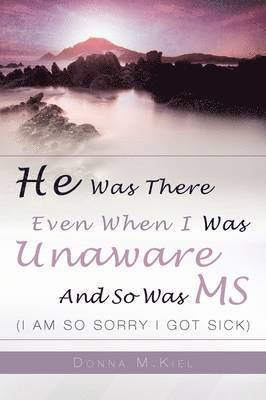 Donna Kiel - He Was There Even When I Was Unaware and So Was MS, Inbunden. Tillgänglighet: Lägg i varukorg