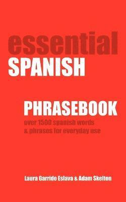 Adam Skelton, Laura Garrido - Essential Spanish Phrasebook. Over 1500 Most Useful Spanish Words and Phrases for Everyday Use, Häftad