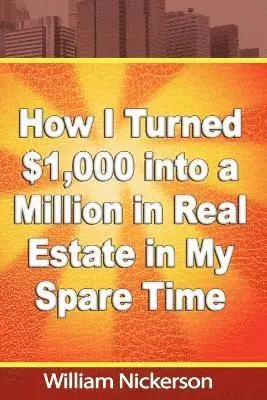 William Nickerson - How I Turned $1,000 into a Million in Real Estate in My Spare Time, Häftad. Tillgänglighet: Lägg i varukorg