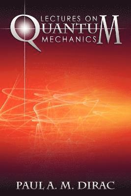 Paul A M Dirac - Lectures on Quantum Mechanics, Häftad
