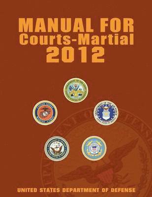 United States Department of Defense - Manual for Courts-Martial 2012 (Unabridged), Häftad