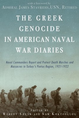 Savvas Sam Koktzoglou, Robert Shenk - The Greek Genocide in American Naval War Diaries: Naval Commanders Report and Protest Death Marches and Massacres in Turkey's Pontus Region, 1921-1922, Häftad
