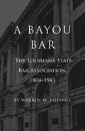 A Bayou Bar: The Louisiana State Bar Association, 1804-1941