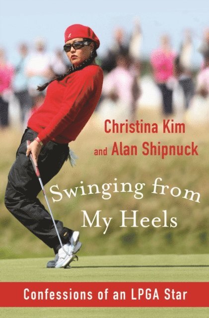 Christina Kim, Alan Shipnuck - Swinging from My Heels, E-bok