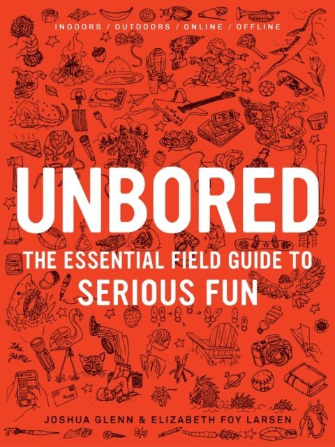 Joshua Glenn, Elizabeth Foy Larsen - Unbored, E-bok