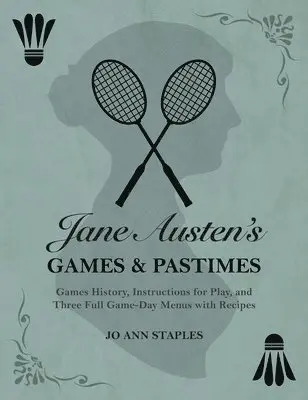 Jane Austen's Games and Pastimes - Games History, Instructions for Play, and Three Full Game-Day Menus with Recipes