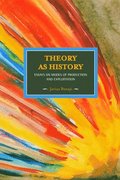 Theory As History: Essays On Modes Of Production And Exploitation