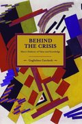 Behind The Crisis: Marx's Dialectic Of Value And Knowledge
