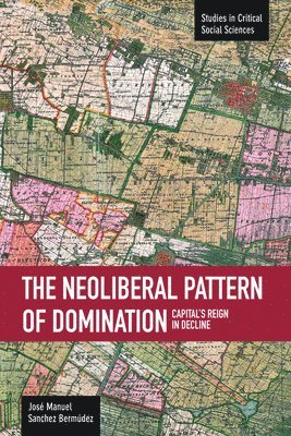 Jose Manuel Sanchez Bermudez - Neoliberal Pattern Of Domination: Capital's Reign In Decline, Häftad