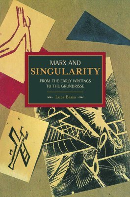 Luca Basso - Marx And Singularity: From The Early Writings To The Grundrisse, Häftad