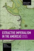 Extractive Imperialism In The Americas: Capitalism's New Frontier