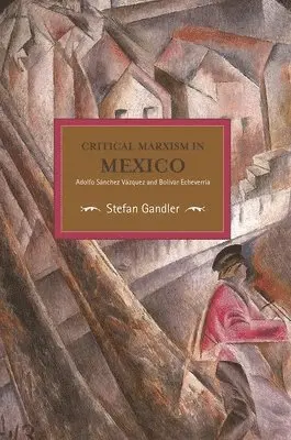 Stefan Gandler - Critical Marxism In Mexico: Adolfo Sanchez Vazquez And Bolivar Echeverria, Häftad. Tillgänglighet: Lägg i varukorg