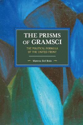 Marcos Del Roio - Prisms Of Gramsci: The Political Formula Of The United Front, Häftad