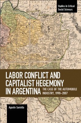 Agustin Santella - Labor Conflict And Capitalist Hegemony In Argentina, Häftad