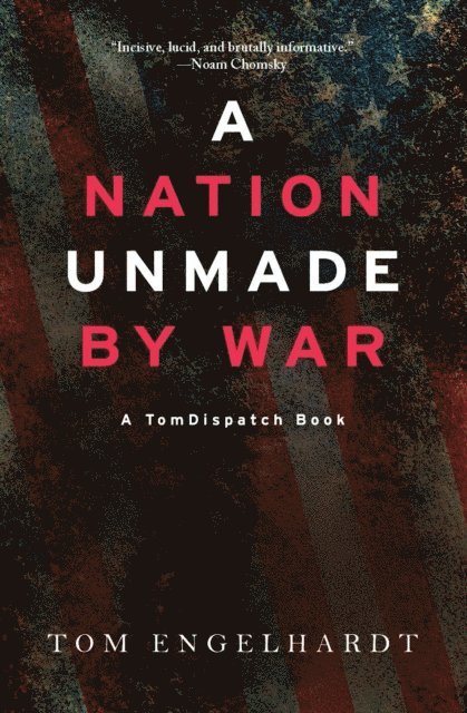 Tom Engelhardt - Nation Unmade by War, E-bok
