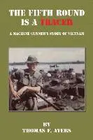 Thomas F. Ayers - The Fifth Round Is a Tracer - A Machine Gunner's Story of Vietnam, Häftad. Tillgänglighet: Lägg i varukorg