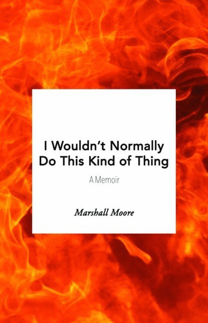 Marshall Moore - I Wouldn't Normally Do This Kind of Thing: A Memoir, E-bok