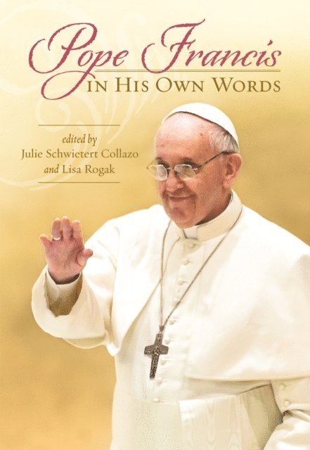 Lisa Rogak, Julie Schwietert Collazo - Pope Francis in His Own Words, E-bok