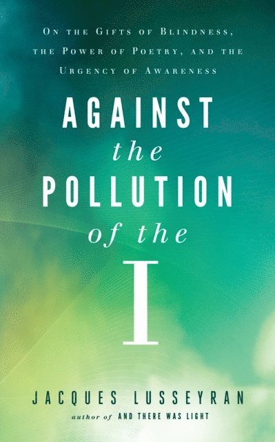 Jacques Lusseyran - Against the Pollution of the I, E-bok