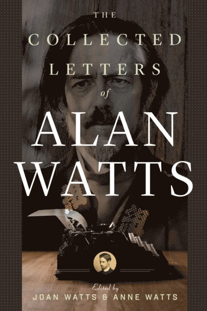 Alan Watts, Anne Watts, Joan Watts - Collected Letters of Alan Watts, E-bok