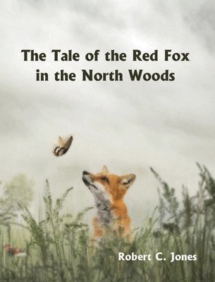 Robert C. Jones - The Tale of the Red Fox in the North Woods, Inbunden