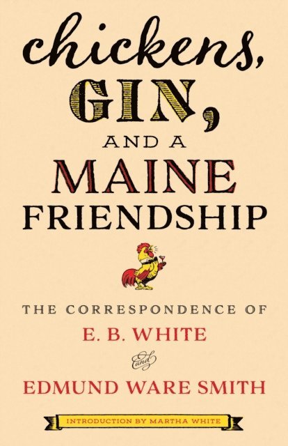 Edmund Ware Smith, E.B. White - Chickens, Gin, and a Maine Friendship, E-bok