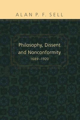Alan P. F. Sell - Philosophy, Dissent and Nonconformity, 1689-1920, Häftad