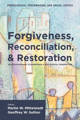 Forgiveness, Reconciliation, and Restoration av Martin William Mittelstadt, Geoffrey W Sutton, Geoffrey W Sutton