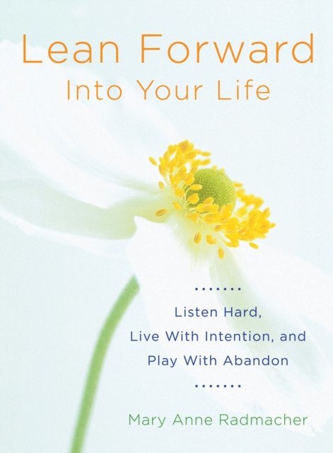 Mary Anne Radmacher - Lean Forward Into Your Life, E-bok