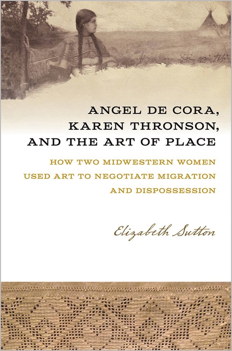 Elizabeth Sutton - Angel De Cora, Karen Thronson, and the Art of Place, Häftad