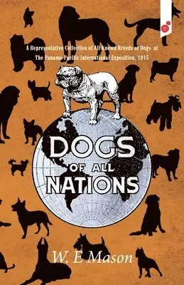 W. E. Mason - Dogs of All Nations: A Representative Collection of All Known Breeds of Dogs at The Panama-Pacific International Exposition, 1915, Häftad. Tillgänglighet: Lägg i varukorg