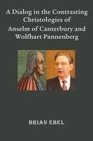 Brian Ebel - Dialog in the Contrasting Christologies of Anselm of Canterbury and Wolfhart Pannenberg, Häftad