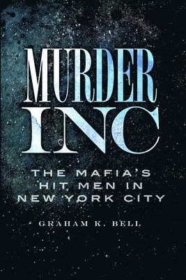 Graham K. Bell - Murder, Inc.: The Mafia's Hit Men in New York City, Häftad