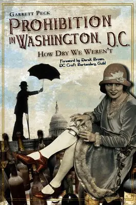 Garrett Peck - Prohibition in Washington, D.C.: How Dry We Weren't, Häftad. Tillgänglighet: Lägg i varukorg
