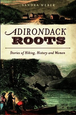 Sandra Weber - Adirondack Roots: Stories of Hiking, History and Women, Häftad