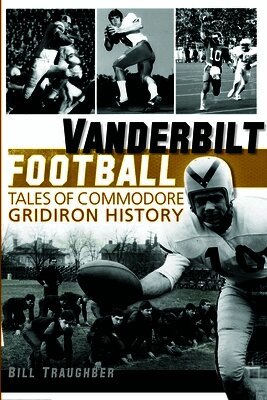 Vanderbilt Football: Tales of Commodore Gridiron History