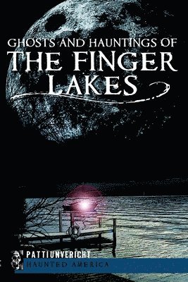 Patti Unvericht - Ghosts and Hauntings of the Finger Lakes, Häftad