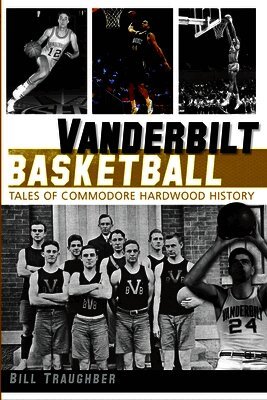 Vanderbilt Basketball: Tales of Commodore Hardwood History
