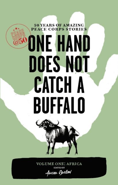 Aaron Barlow - One Hand Does Not Catch a Buffalo: 50 Years of Amazing Peace Corps Stories, E-bok