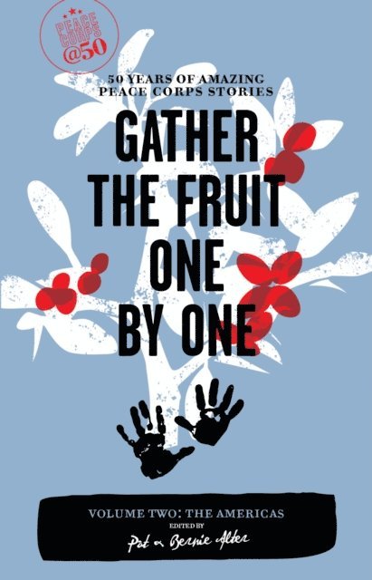 Bernie Alter, Pat Alter - Gather the Fruit One by One: 50 Years of Amazing Peace Corps Stories, E-bok