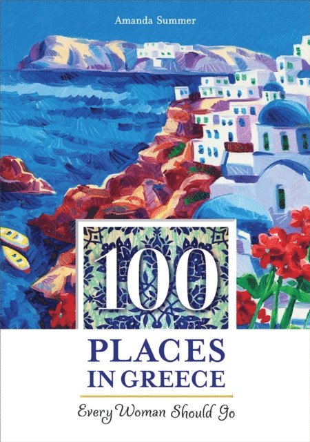 Amanda Summer - 100 Places in Greece Every Woman Should Go, E-bok