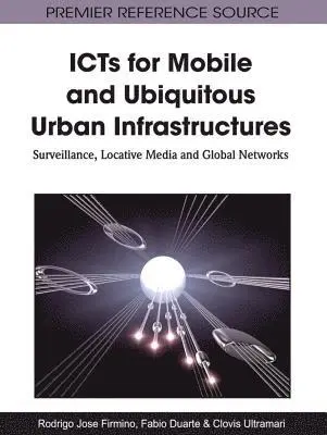 Clovis Ultramari, Fabio Duarte, Rodrigo J. Firmino - ICTs for Mobile and Ubiquitous Urban Infrastructures: Surveillance, Locative Media and Global Networks, E-bok. Tillgänglighet: Lägg i varukorg